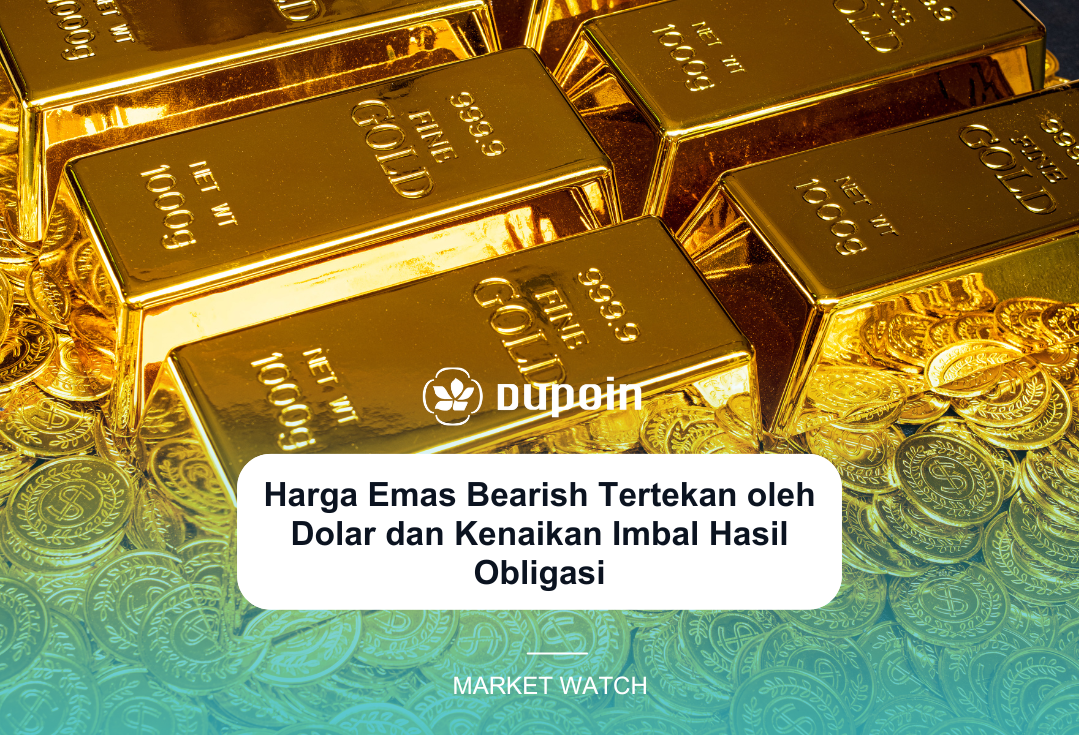 Harga Emas Bearish Tertekan oleh Dolar dan Kenaikan Imbal Hasil Obligasi