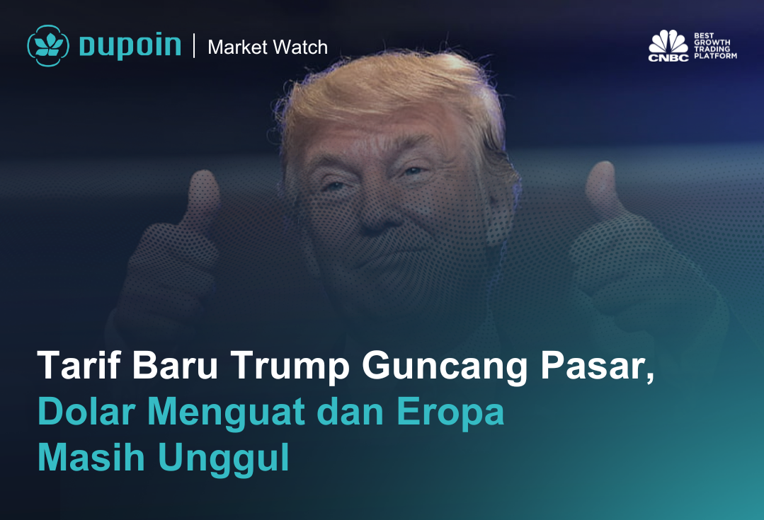 Tarif Baru Trump Guncang Pasar, Dolar Menguat dan Eropa  Masih Unggul