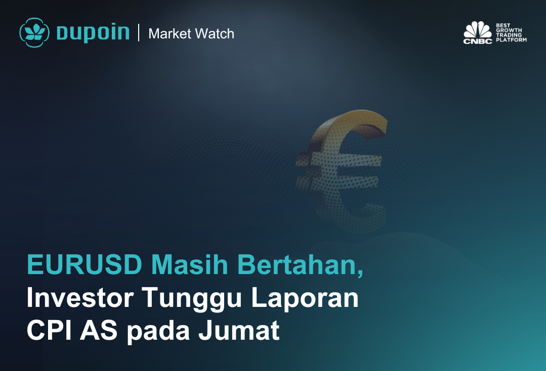 EURUSD Masih Bertahan, Investor Tunggu Laporan CPI AS pada Jumat